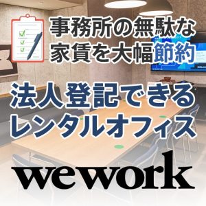 事務所の家賃の無駄を切る！法人登記もできる高コスパのレンタルオフィスweworkで節約