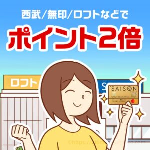 ゴールドカードセゾンの西友と無印とロフトなど6店舗でポイントが2倍になる特典解説