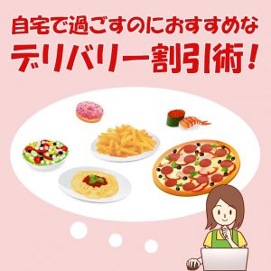 自宅で過ごすのにおすすめな簡単デリバリー割引術を伝授！