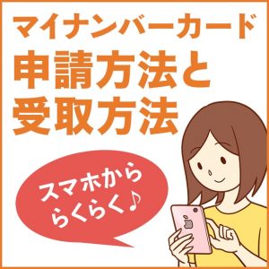 マイナンバーカードの申請方法や受け取り方法を解説！スマホから簡単にできます