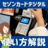 セゾンカードデジタルの使い方を解説！実は普通にお店で決済できます