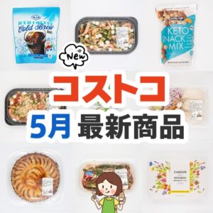 6月のコストコお買い物の参考に！5月に登場したコストコ新商品のまとめ