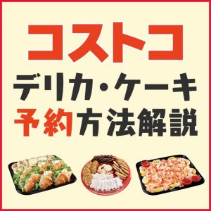 コストコデリカの予約方法を解説！クリスマスや正月は予約しておくのが正解