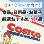 コストコ初めての方向け！コストコのおすすめ食品・日用品・お菓子30選