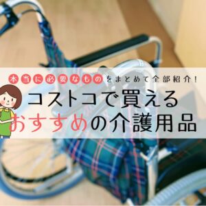 コストコで買えるガチおおすすめ介護用品！居宅介護に本当に必要なものをまとめて紹介