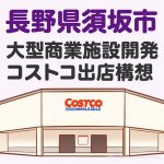 コストコ長野県須坂市に新オープン！市と土地主との話し合い段階で出店の構想中