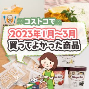 【コストコ】2023年1月から3月に買ってよかった商品まとめ