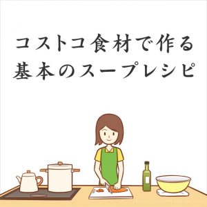 【コストコ食材で作る】基本のスープレシピ