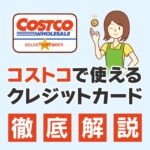 コストコで使えるクレジットカード紹介！節子流ポイント還元テクニック2023