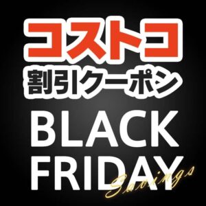 2024年11月29日のコストコの割引クーポンの解説と今週の値下げ情報【BLACK FRIDAY SAVINGS!】