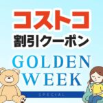 2026年5月1日のコストコの割引クーポンの解説と今週の値下げ情報【GOLDEN WEEK SPECIAL】