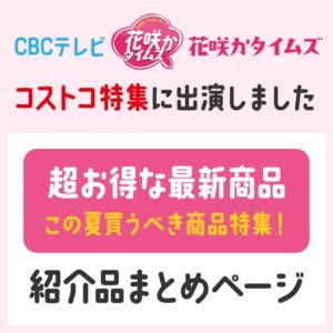 2022年8月13日放送のCBCテレビ 花咲タイムズのコストコ特集で紹介した商品まとめ