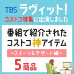 【ラヴィット】コストコのスイーツ・デザートの神アイテムランキング5商品を紹介