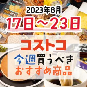 【2023年8月13日～8月19日】コストコで今週買うべきおすすめ商品