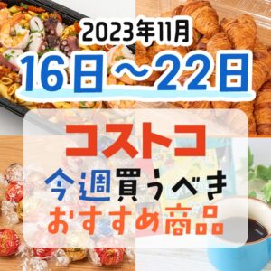 【2023年11月16日～11月22日】コストコで今週買うべきおすすめ商品