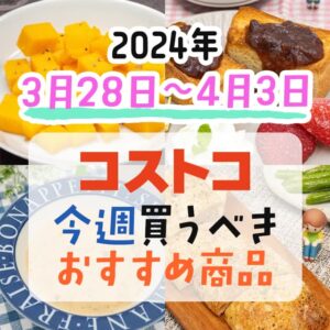 【2024年3月24日～3月30日】コストコで今週買うべきおすすめ商品