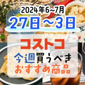 【2024年6月27日～7月3日】コストコで今週買うべきおすすめ商品