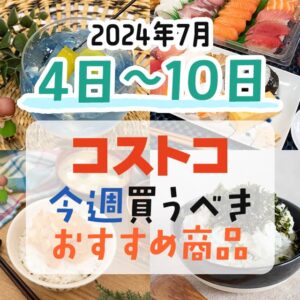 【2024年7月4日～7月10日】コストコで今週買うべきおすすめ商品