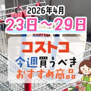 コストコで今週末買うべきピックアップ商品！