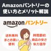 Amazonパントリーは絶対使うべきサービス！使い方やメリットを解説